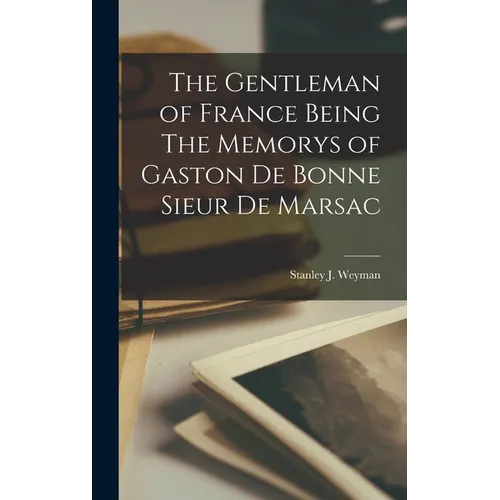 The Gentleman of France Being The Memorys of Gaston De Bonne Sieur De Marsac - Hardcover