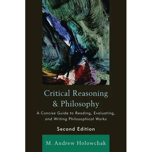 Critical Reasoning and Philosophy: A Concise Guide to Reading, Evaluating, and Writing Philosophical Works - Paperback