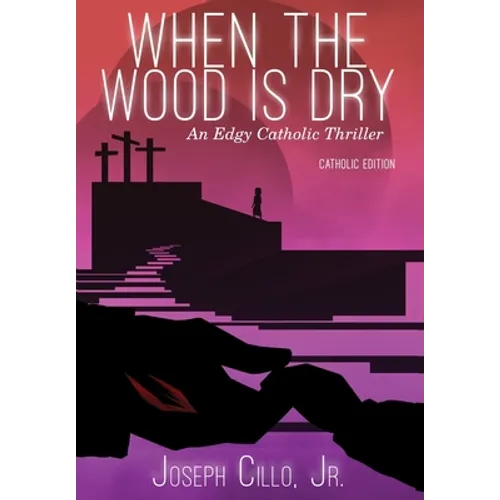 When the Wood Is Dry: An Edgy Catholic Thriller - Hardcover