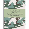 Army Field Manual FM 5-125 (Rigging Techniques, Procedures and Applications) - Paperback