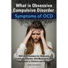What Is Obsessive Compulsive Disorder. Symptoms of Ocd. Ocd Test, Treatment for Obsessive Compulsive Disorder, Ocd Medication, Ocd Symptoms in Childre - Paperback