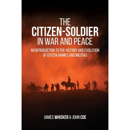 The Citizen-Soldier in War and Peace: An Introduction to the History and Evolution of Citizen Armies and Militias - Paperback