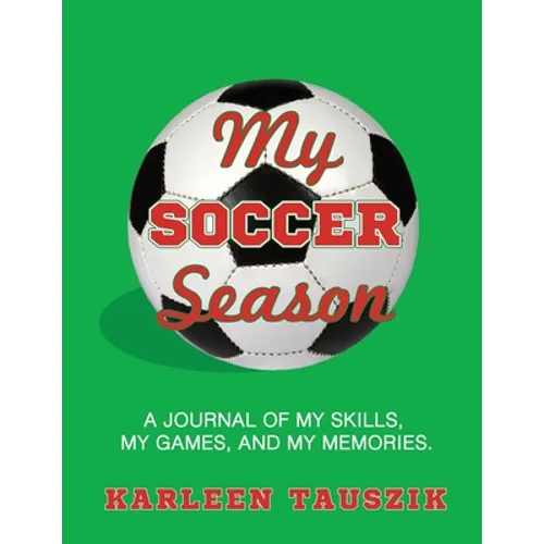 My Soccer Season: A journal of my skills, my games, and my memories. - Paperback