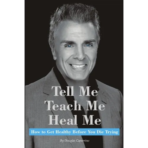 Tell Me, Teach Me, Heal Me: How to Get Healthy Before You Die Trying - Paperback