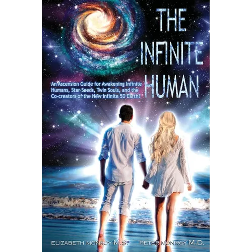 The Infinite Human: An Ascension Guide for Awakening Infinite Humans, Star Seeds, Twin Souls and New Infinite 5D Earth - Paperback