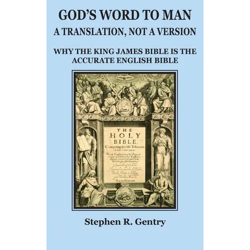God's Word to Man, A Translation, Not a Version: Why the King James Bible Is the Accurate English Bible - Hardcover