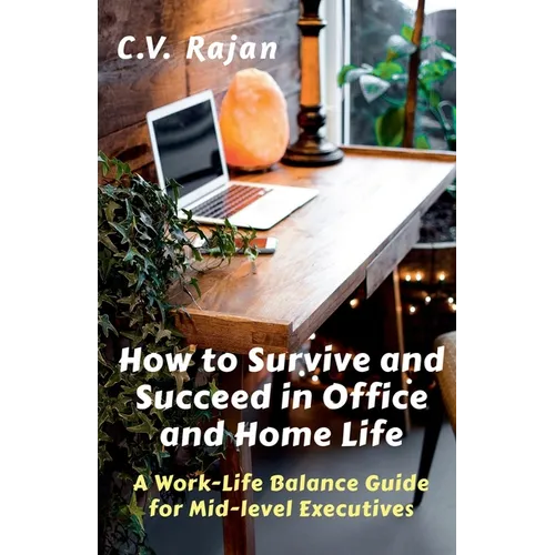 How to Survive and Succeed in Office and Home Life: Work-Life Balance Guide for Mid Level Executives - Paperback