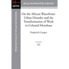 On the African Waterfront: Urban Disorder and the Transformation of Work in Colonial Mombasa - Paperback