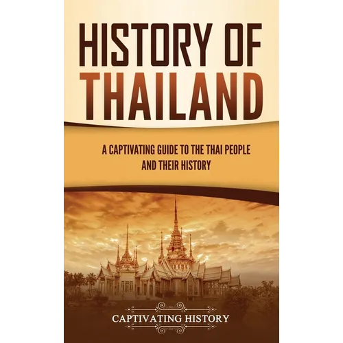 History of Thailand: A Captivating Guide to the Thai People and Their History - Hardcover