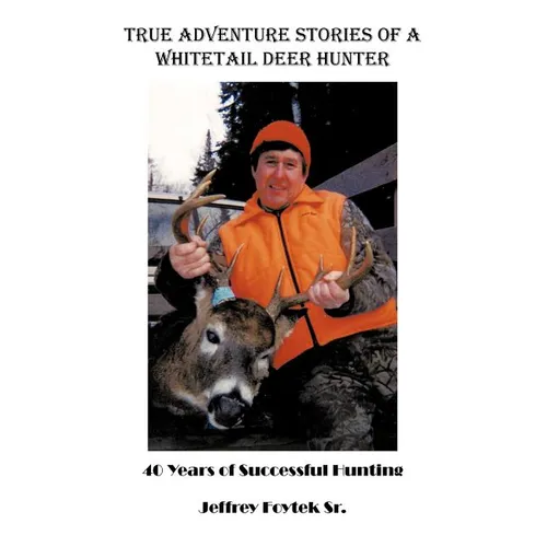 True Adventure Stories of a Whitetail Deer Hunter: 40 Years of Successful Hunting - Paperback