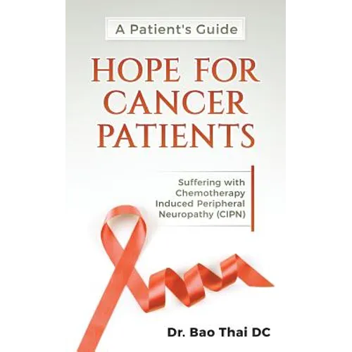 A Patient's Guide Hope for Cancer Patients: Suffering with Chemotherapy Induced Peripheral Neuropathy (Cipn) - Paperback