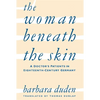 The Woman Beneath the Skin: A Doctor's Patients in Eighteenth-Century Germany - Paperback