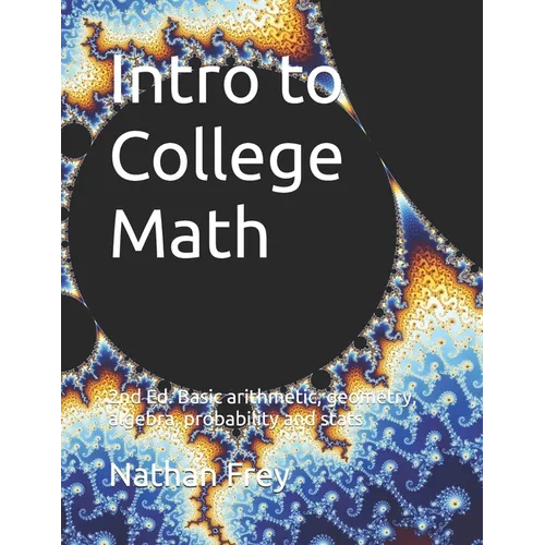 Intro to College Math: Basic arithmetic, geometry, algebra, probability and stats - Paperback
