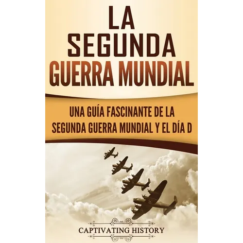 La segunda Guerra Mundial: Una guía fascinante de la Segunda Guerra Mundial y el día D (Spanish Edition) - Hardcover
