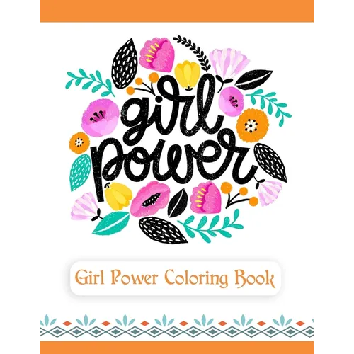 Girl Power Coloring Book: An Inspirational Coloring Book for Teenage Girls, Tweens and Young Women with Motivational and Uplifting Quotes - Paperback