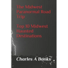 The Midwest Paranormal: Road Trip Top 10 Midwest Haunted Destinations - Paperback