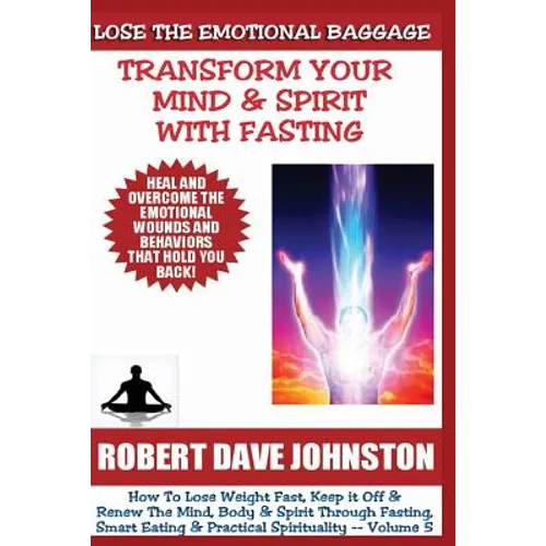 Lose The Emotional Baggage: Transform Your Mind & Spirit With Fasting - Paperback