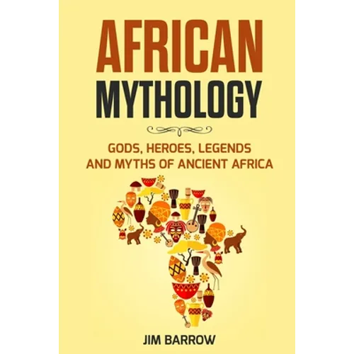 African Mythology: Gods, Heroes, Legends and Myths of Ancient Africa - Paperback