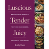 Luscious, Tender, Juicy: Recipes for Perfect Texture in Dinners, Desserts, and More - Hardcover