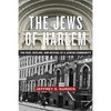 The Jews of Harlem: The Rise, Decline, and Revival of a Jewish Community - Hardcover