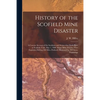 History of the Scofield Mine Disaster: A Concise Account of the Incidents and Scenes That Took Place at Scofield, Utah, May 1, 1900. When Mine Number - Paperback