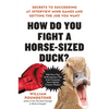 How Do You Fight a Horse-Sized Duck?: Secrets to Succeeding at Interview Mind Games and Getting the Job You Want - Hardcover