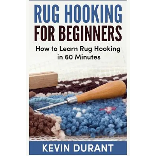 Rug hooking for beginners: how to learn rug hooking in 60 minutes and pickup an new hobby - Paperback