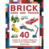 Brick Cars and Trucks: 40 Clever & Creative Ideas to Make from Classic Lego - Paperback