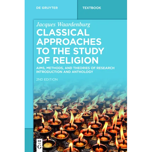 Classical Approaches to the Study of Religion: Aims, Methods, and Theories of Research. Introduction and Anthology - Paperback