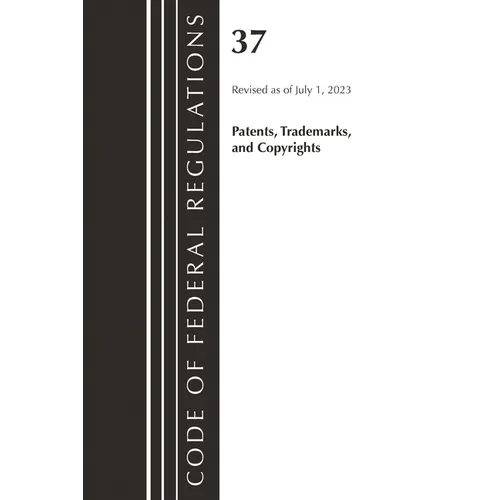 Code of Federal Regulations, Title 37 Patents, Trademarks and Copyrights, Revised as of July 1, 2023 - Paperback