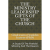 The Ministry Leadership Gifts of the Church: A Study Of The Fivefold Ministry And The Deacon - Paperback