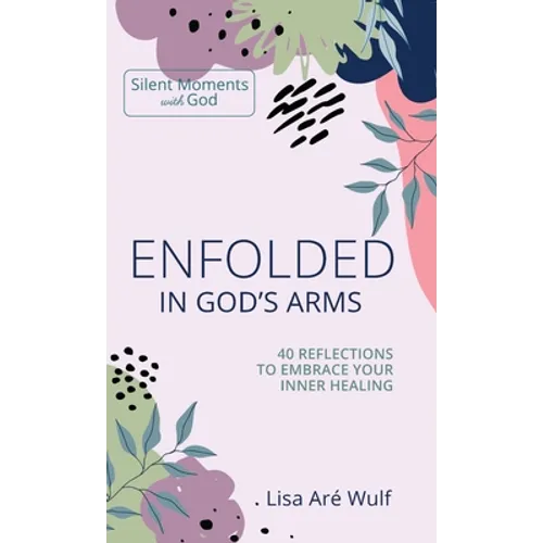 Enfolded in God's Arms: 40 Reflections to Embrace Your Inner Healing - Hardcover