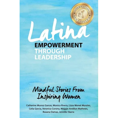 Latina Empowerment Through Leadership: Mindful Stories From Inspiring Women - Paperback