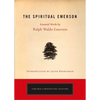 The Spiritual Emerson: Essential Works by Ralph Waldo Emerson - Paperback