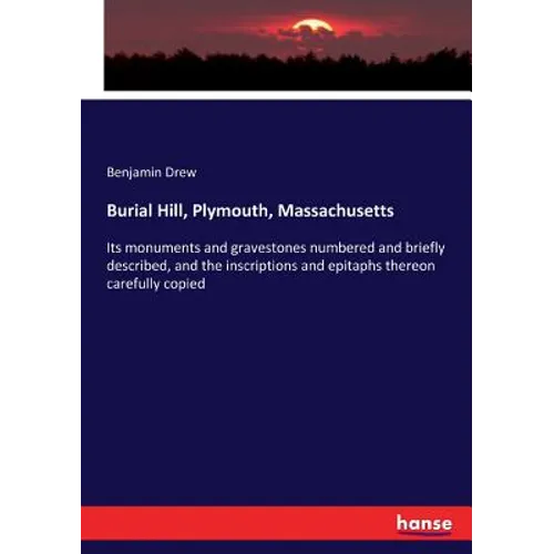 Burial Hill, Plymouth, Massachusetts: Its monuments and gravestones numbered and briefly described, and the inscriptions and epitaphs thereon carefull - Paperback