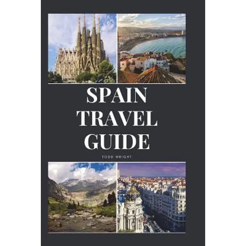 Spain Travel Guide: Activities, Food, Drinks, Barcelona, Madrid, Valencia, Seville, Zaragoza, Malaga, Murcia, Palma de Mallorca, Las Palma - Paperback