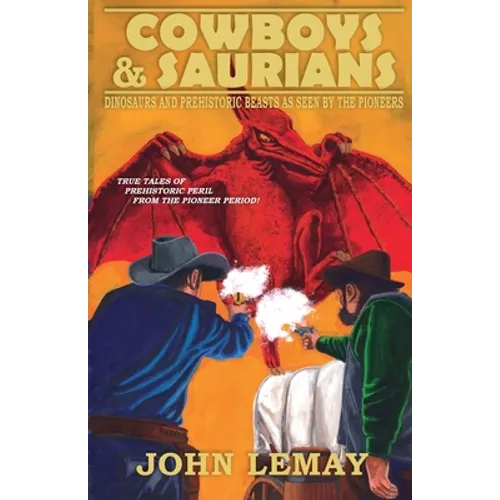 Cowboys & Saurians: Dinosaurs and Prehistoric Beasts As Seen By The Pioneers - Paperback