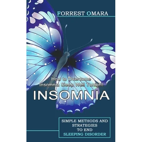 Insomnia: How to Overcome Insomnia Sleep Well Tonight (Simple Methods and Strategies to End Sleeping Disorder) - Paperback