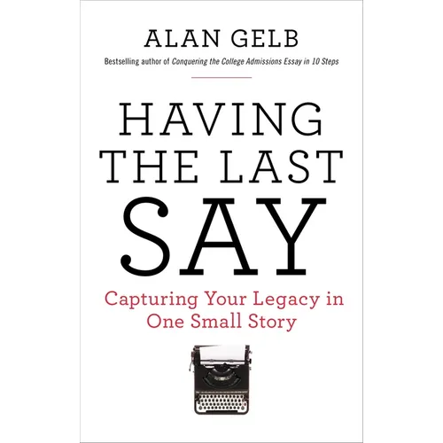 Having the Last Say: Having the Last Say: Capturing Your Legacy in One Small Story - Paperback
