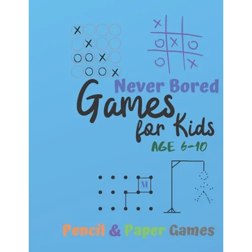 Games for Kids Age 6-10: NEVER BORED Paper & Pencil Games: 2 Player Activity Book - Tic-Tac-Toe, Dots and Boxes - Noughts And Crosses (X and O) - Paperback