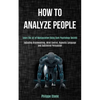 How to Analyze People: Learn the Art of Manipulation Using Dark Psychology Secrets (Including Brainwashing, Mind Control, Hypnotic Language and Sublim - Paperback