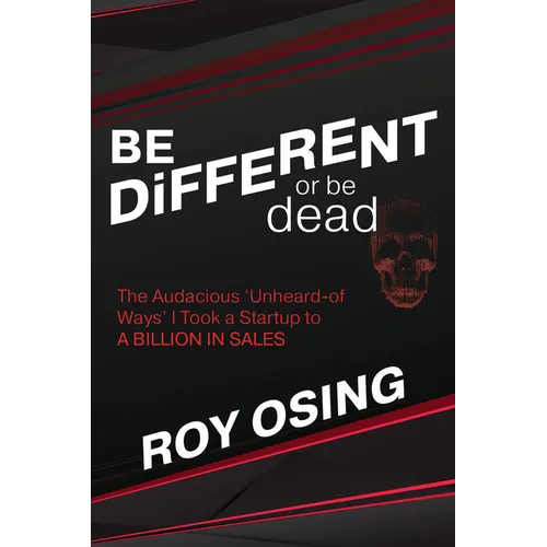 Be Different or Be Dead: The Audacious 'Unheard-Of Ways' I Took a Startup to a Billion in Sales - Paperback