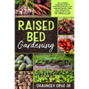 Raised Bed Gardening: The complete beginners guide to build and grow your own vegetable garden. Make your backyard the starting point of you - Paperback