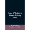 Roger of Wendover's Flowers of history, Comprising the history of England from the descent of the Saxons to A.D. 1235; formerly ascribed to Matthew Pa - Paperback