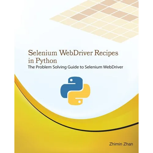 Selenium Webdriver Recipes in Python: The Problem Solving Guide to Selenium Webdriver in Python - Paperback