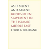As If Silent and Absent: Bonds of Enslavement in the Islamic Middle East - Paperback