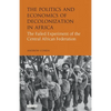 The Politics and Economics of Decolonization in Africa: The Failed Experiment of the Central African Federation - Paperback