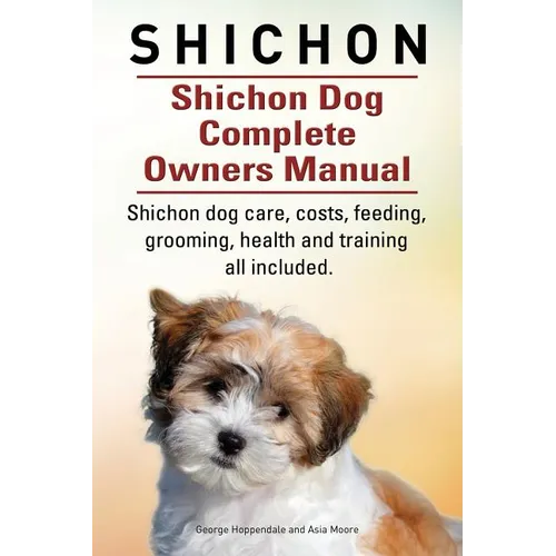 Shichon. Shichon Dog Complete Owners Manual. Shichon dog care, costs, feeding, grooming, health and training all included. - Paperback