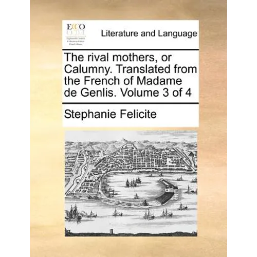 The rival mothers, or Calumny. Translated from the French of Madame de Genlis. Volume 3 of 4 - Paperback