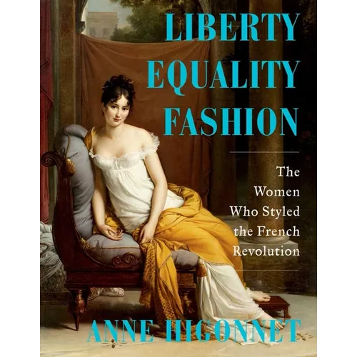 Liberty Equality Fashion: The Women Who Styled the French Revolution - Hardcover